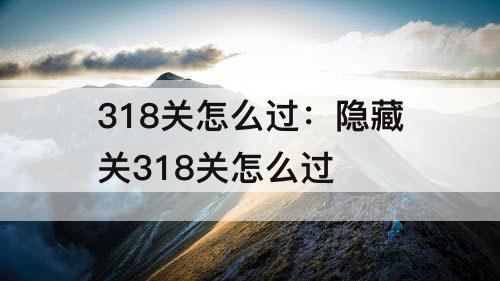 318关怎么过：隐藏关318关怎么过