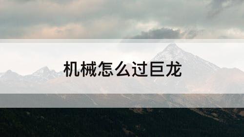 机械怎么过巨龙