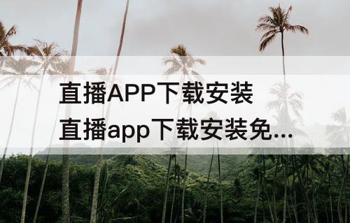 直播APP下载安装 直播app下载安装免费