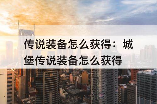 传说装备怎么获得：城堡传说装备怎么获得