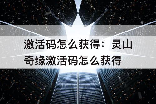 激活码怎么获得：灵山奇缘激活码怎么获得