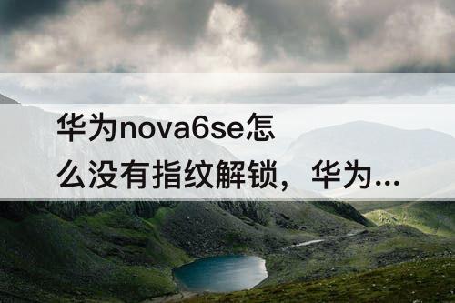 华为nova6se怎么没有指纹解锁，华为nova6se怎么没有指纹解锁选项