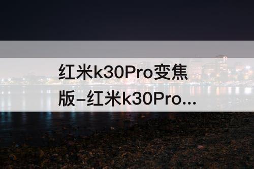 红米k30Pro变焦版-红米k30Pro变焦版充不进电