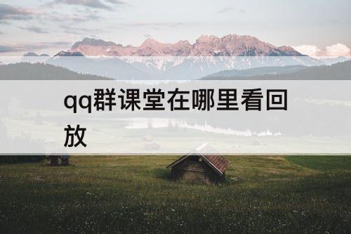 qq群课堂在哪里看回放