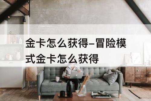 金卡怎么获得-冒险模式金卡怎么获得