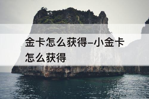 金卡怎么获得-小金卡怎么获得
