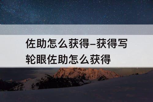 佐助怎么获得-获得写轮眼佐助怎么获得