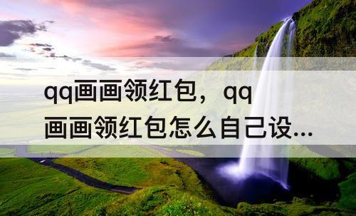 qq画画领红包，qq画画领红包怎么自己设置