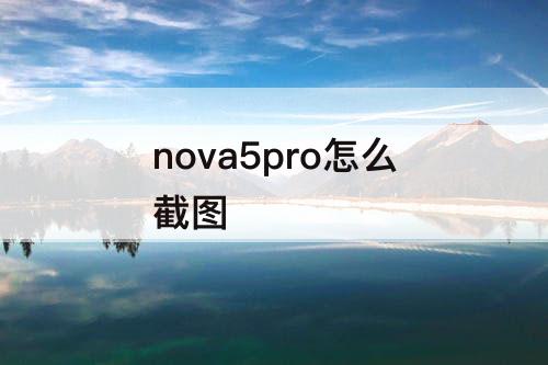 nova5pro怎么截图
