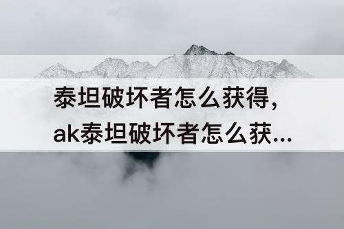 泰坦破坏者怎么获得，ak泰坦破坏者怎么获得永久