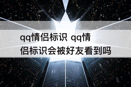qq情侣标识 qq情侣标识会被好友看到吗