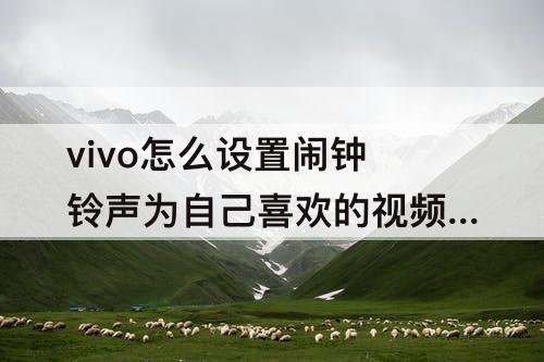 vivo怎么设置闹钟铃声为自己喜欢的视频音乐