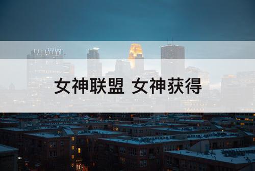 女神联盟 女神获得