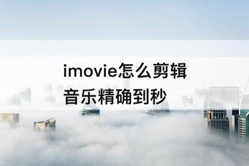 imovie怎么剪辑音乐精确到秒