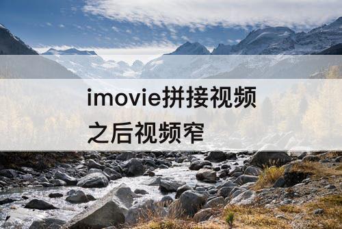 imovie拼接视频之后视频窄