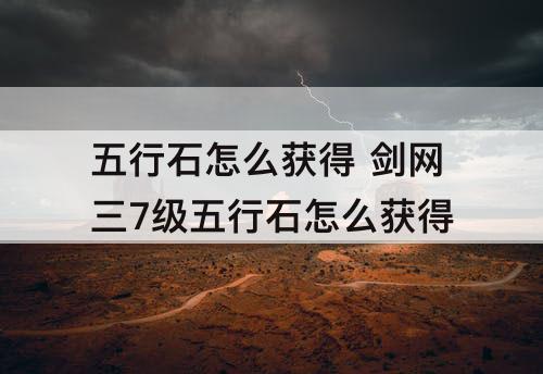 五行石怎么获得 剑网三7级五行石怎么获得