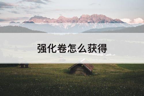 强化卷怎么获得