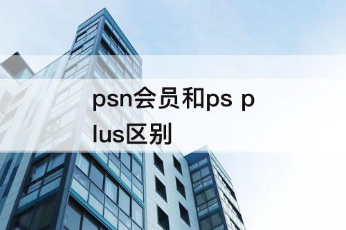 psn会员和ps plus区别