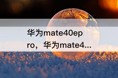 华为mate40epro，华为mate40Epro和mate40pro