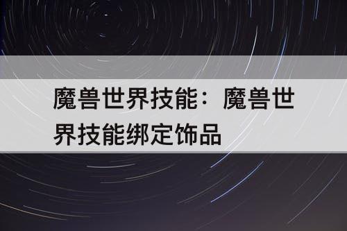 魔兽世界技能：魔兽世界技能绑定饰品