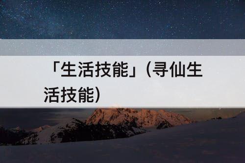 「生活技能」(寻仙生活技能)