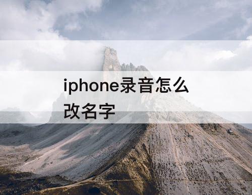 iphone录音怎么改名字