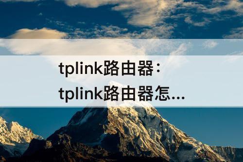tplink路由器：tplink路由器怎么设置