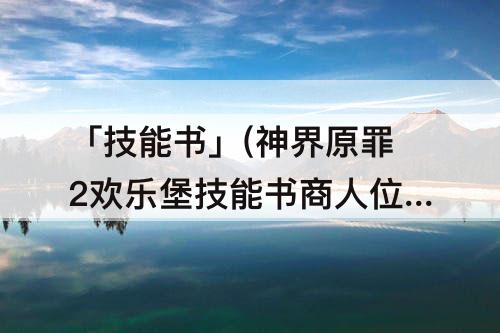 「技能书」(神界原罪2欢乐堡技能书商人位置)