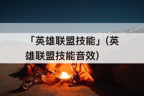 「英雄联盟技能」(英雄联盟技能音效)