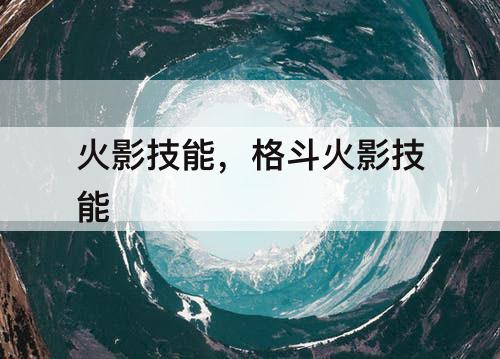 火影技能，格斗火影技能