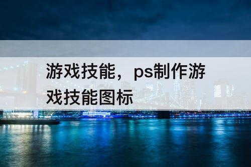 游戏技能，ps制作游戏技能图标