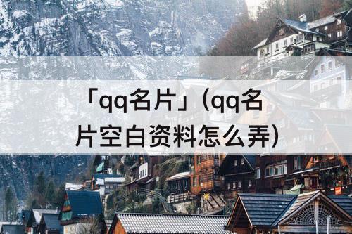 「qq名片」(qq名片空白资料怎么弄)