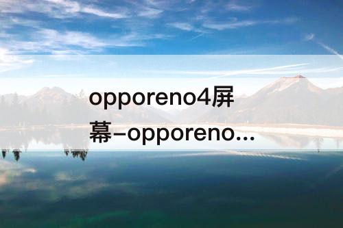 opporeno4屏幕-opporeno4屏幕碎了的照片