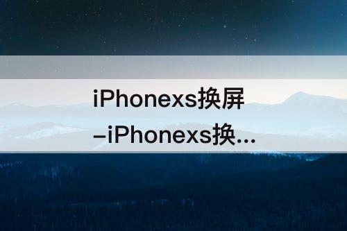 iPhonexs换屏-iPhonexs换屏幕视频