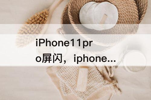 iPhone11pro屏闪，iphone11pro屏闪颜色