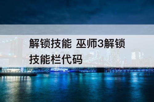 解锁技能 巫师3解锁技能栏代码