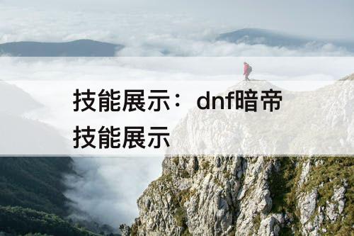 技能展示：dnf暗帝技能展示