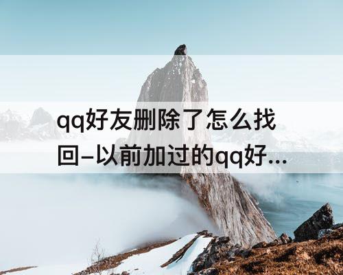 qq好友删除了怎么找回-以前加过的qq好友删除了怎么找回