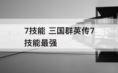 7技能 三国群英传7技能最强