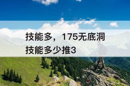 技能多，175无底洞技能多少推3
