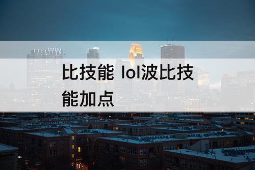 比技能 lol波比技能加点