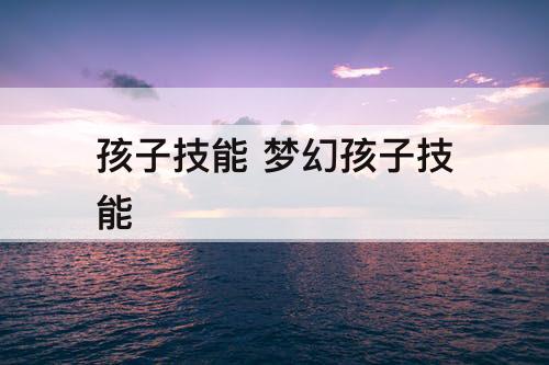 孩子技能 梦幻孩子技能
