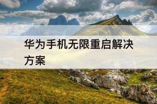 华为手机无限重启解决方案