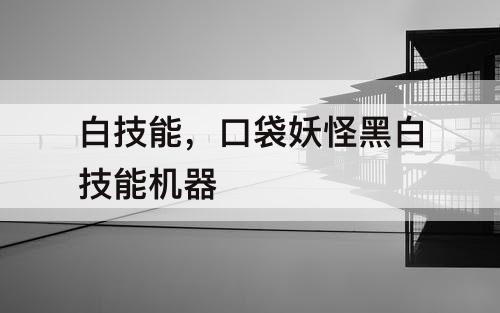 白技能，口袋妖怪黑白技能机器