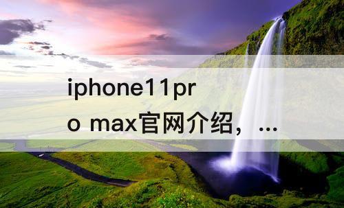 iphone11pro max官网介绍，iphone11pro max官网介绍视频