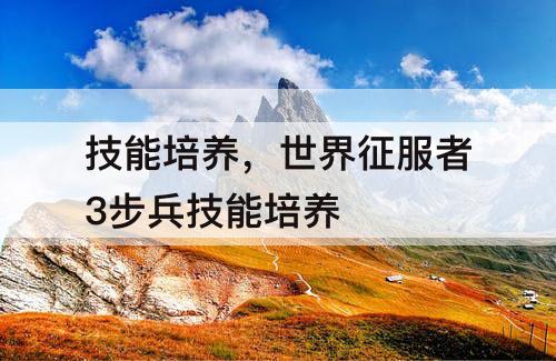 技能培养，世界征服者3步兵技能培养