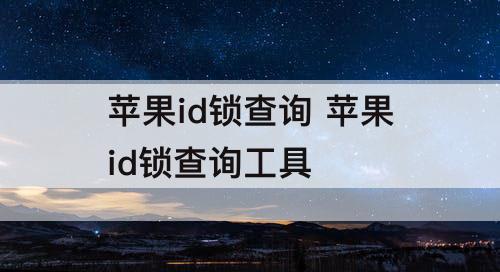 苹果id锁查询 苹果id锁查询工具