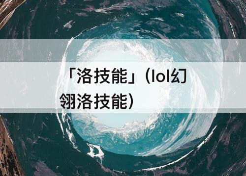 「洛技能」(lol幻翎洛技能)