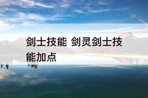 剑士技能 剑灵剑士技能加点