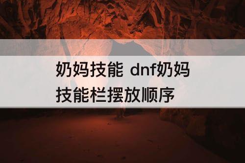 奶妈技能 dnf奶妈技能栏摆放顺序